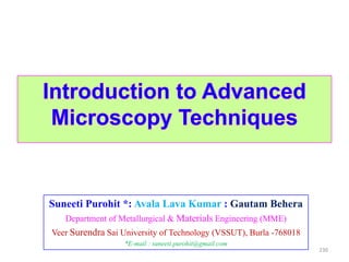 Suneeti Purohit *: Avala Lava Kumar : Gautam Behera
Department of Metallurgical & Materials Engineering (MME)
Veer Surendra Sai University of Technology (VSSUT), Burla -768018
*E-mail : suneeti.purohit@gmail.com
230
 