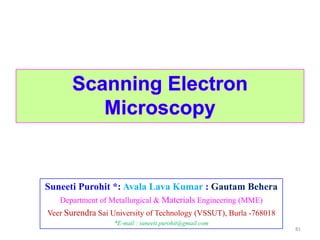 Suneeti Purohit *: Avala Lava Kumar : Gautam Behera
Department of Metallurgical & Materials Engineering (MME)
Veer Surendra Sai University of Technology (VSSUT), Burla -768018
*E-mail : suneeti.purohit@gmail.com
81
 