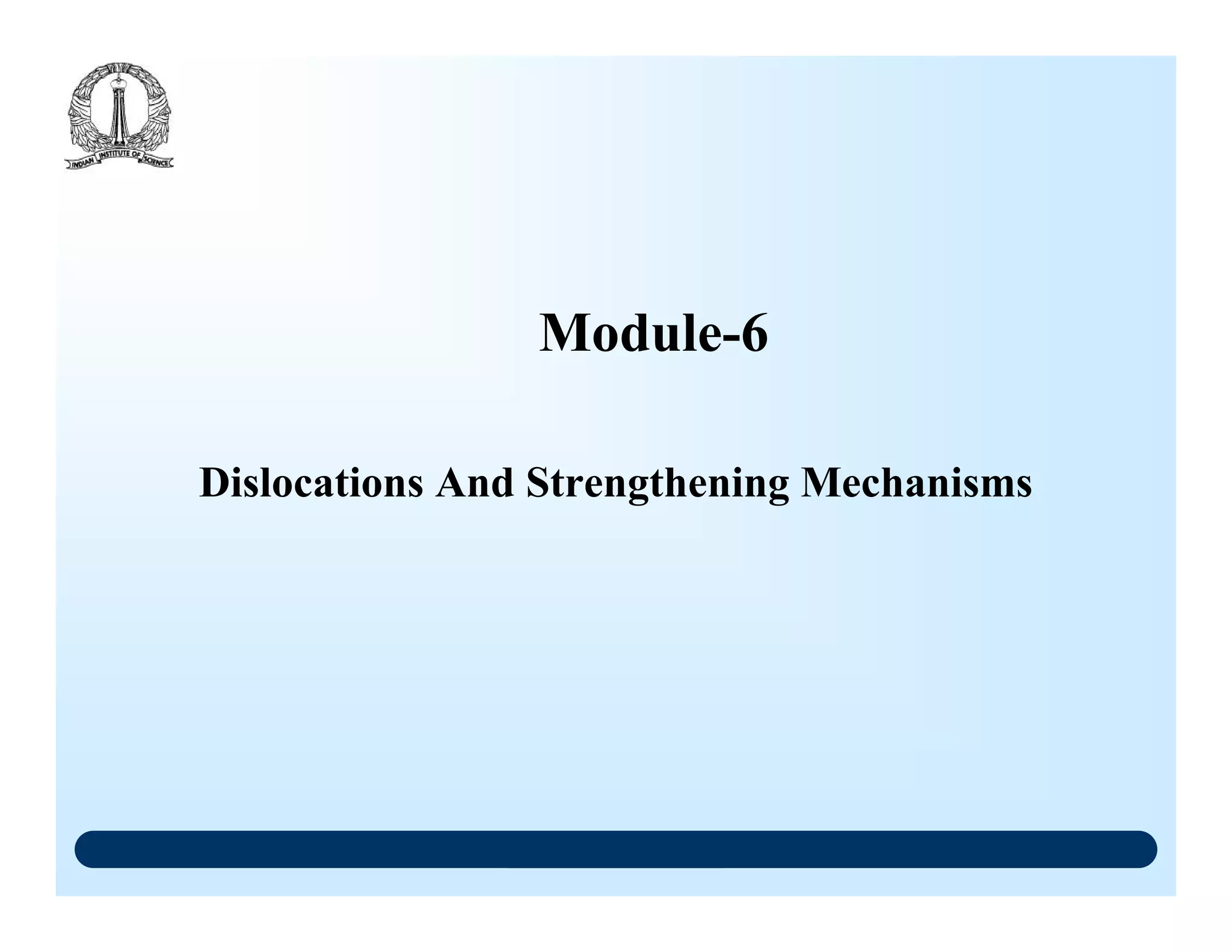 Dislocations And Strengthening Mechanisms
Module-6
 