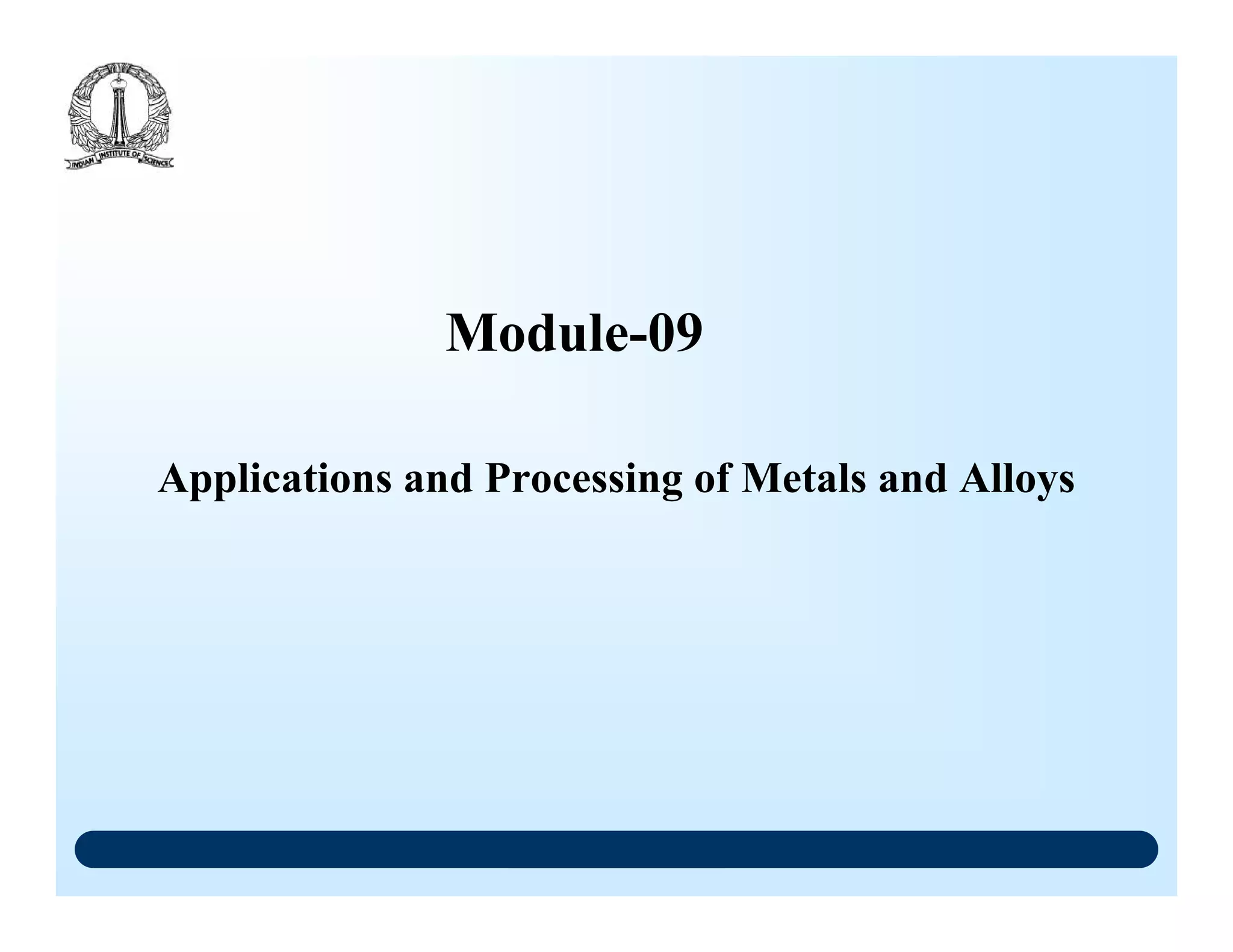 Applications and Processing of Metals and Alloys
Module-09
 