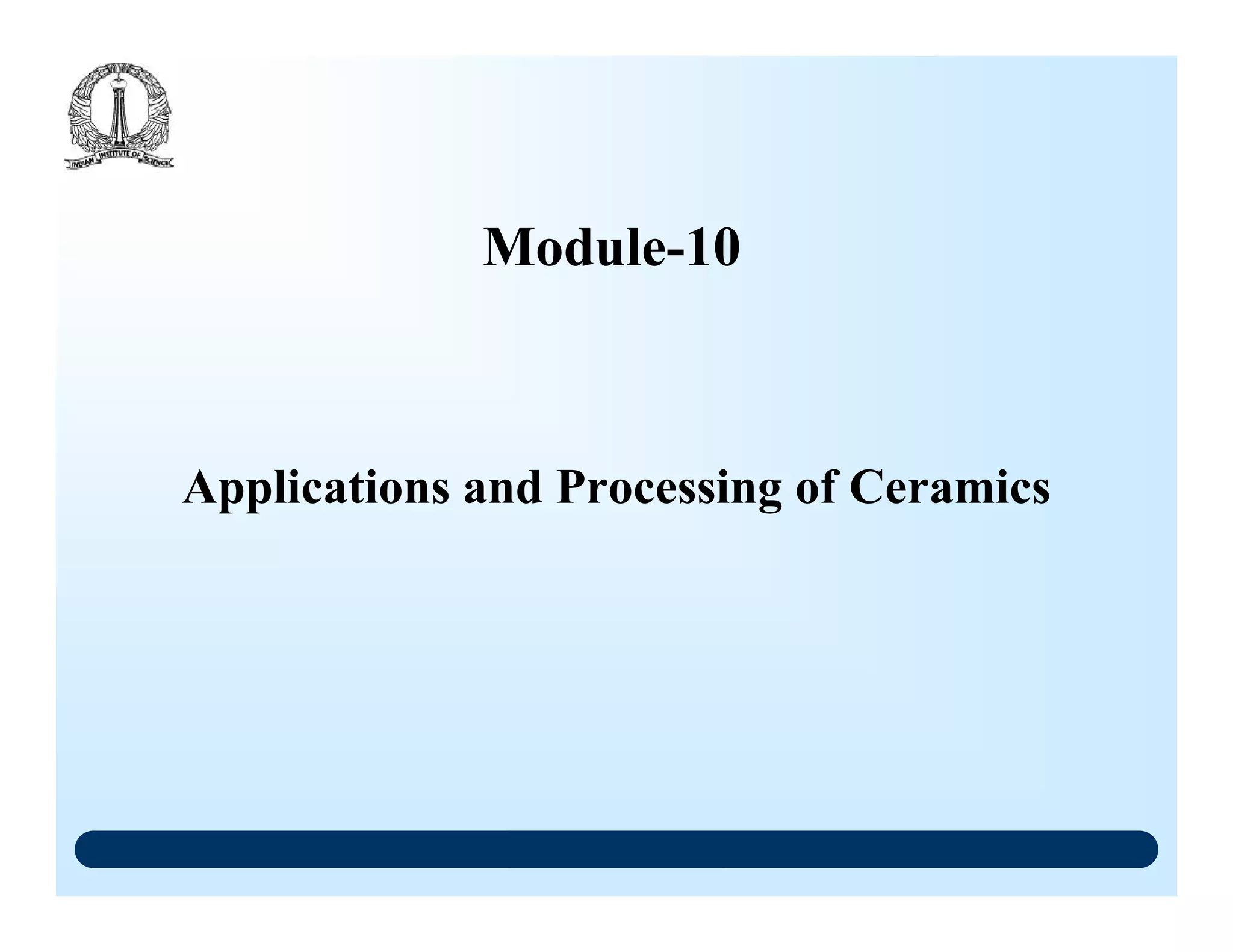 Applications and Processing of Ceramics
Module-10
 