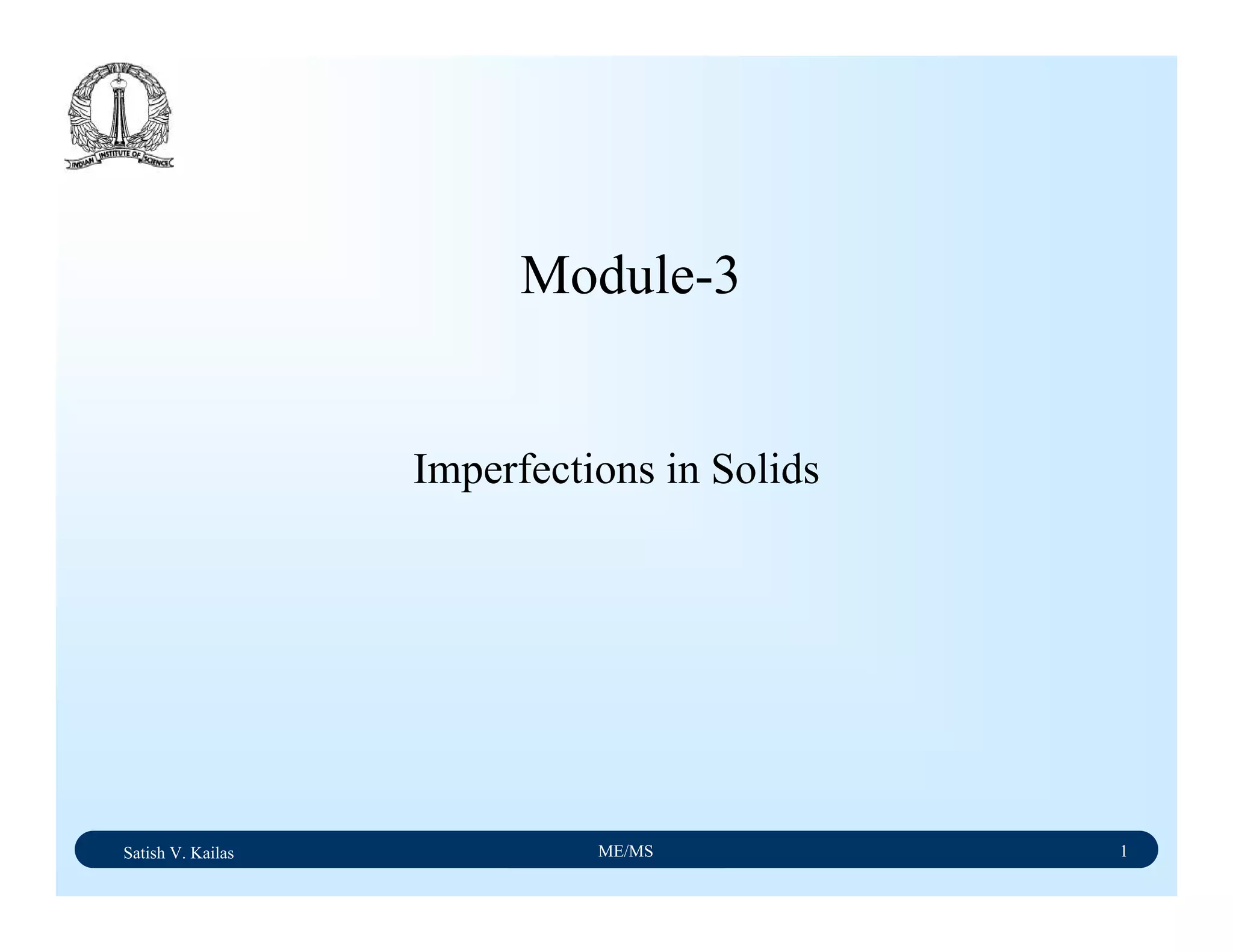 Satish V. Kailas ME/MS 1
Imperfections in Solids
Module-3
 