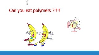 Can you eat polymers ?!!!!
 