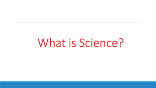 What is Science?
 