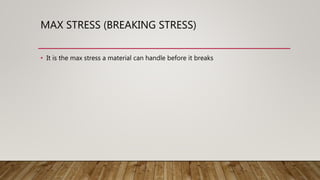 MAX STRESS (BREAKING STRESS)
• It is the max stress a material can handle before it breaks
 