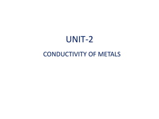 UNIT-2
CONDUCTIVITY OF METALS
 