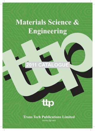 Materials Science & 
Engineering 
2011 CATALOGUE 
Trans Tech Publications Limited 
www.ttp.net 
 