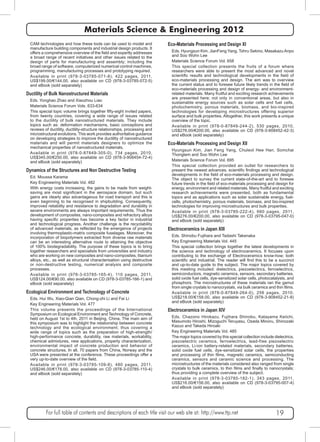 Materials Science & Engineering 2012 
CAM technologies and how these tools can be used to model and 
manufacture building components and industrial design products. It 
offers a comprehensive overview of the field and expertly addresses 
a broad range of recent initiatives and other issues related to the 
design of parts for manufacturing and assembly; including the 
broad range of software, computerized numerical control machines, 
programming, manufacturing processes and prototyping required. 
Available in print (978-3-03785-071-8), 422 pages, 2011, 
US$199.00/€144.00, also available on CD (978-3-03785-072-5) 
and eBook (sold separately) 
Ductility of Bulk Nanostructured Materials 
Eds. Yonghao Zhao and Xiaozhou Liao 
Materials Science Forum Vols. 633-634 
This special topic volume brings together fifty-eight invited papers, 
from twenty countries, covering a wide range of issues related 
to the ductility of bulk nanostructured materials. They include 
topics such as: deformation mechanisms, basic conceptions and 
reviews of ductility, ductility-structure relationships, processing and 
microstructural evolutions. This work provides authoritative guidance 
on developing strategies to improve the ductility of nanostructured 
materials and will permit materials designers to optimize the 
mechanical properties of nanostructured materials. 
Available in print (978-0-87849-305-0), 734 pages, 2010, 
US$345.00/€250.00, also available on CD (978-3-908454-72-4) 
and eBook (sold separately) 
Dynamics of the Structures and Non Destructive Testing 
Ed. Moussa Karama 
Key Engineering Materials Vol. 482 
With energy costs increasing, the gains to be made from weight-saving 
are most significant in the aerospace domain, but such 
gains are clearly also advantageous for road transport and this is 
even beginning to be recognised in shipbuilding. Consequently, 
improved reliability and resistance to degradation and durability in 
severe environments are always important requirements. Thus the 
development of composites, nano-composites and refractory alloys 
having specific properties has become a key factor in industrial 
and technological progress. Another challenge is the recyclability 
of advanced materials, as reflected by the emergence of projects 
involving thermoplastic-matrix composite fuselages. Moreover, the 
incorporation of biopolymers extracted from diverse raw materials 
can be an interesting alternative route to attaining the objective 
of 100% biodegradability. The purpose of these topics is to bring 
together researchers and specialists from universities and industry 
who are working on new composites and nano-composites, titanium 
alloys, etc., as well as structural characterisation using destructive 
or non-destructive testing, numerical analysis and composite 
processes. 
Available in print (978-3-03785-165-4), 110 pages, 2011, 
US$124.00/€90.00, also available on CD (978-3-03785-166-1) and 
eBook (sold separately) 
Ecological Environment and Technology of Concrete 
Eds. Hui Wu, Xiao-Qian Qian, Chong-zhi Li and Fei Li 
Key Engineering Materials Vol. 477 
This volume presents the proceedings of the International 
Symposium on Ecological Environment and Technology of Concrete, 
held on August 1st to 4th, 2011 in Beijing, China. The main aim of 
this symposium was to highlight the relationship between concrete 
technology and the ecological environment; thus covering a 
wide range of topics such as the preparation of high-strength/ 
high-performance concrete, durability, raw materials, workability, 
chemical admixtures, new applications, property characterization, 
environmental impact of concrete production and behavior of 
concrete structures. In all, 70 papers from China, Norway and the 
USA were presented at the conference. These proceedings offer a 
very up-to-date overview of the field. 
Available in print (978-3-03785-109-8), 480 pages, 2011, 
US$246.00/€178.00, also available on CD (978-3-03785-110-4) 
and eBook (sold separately) 
Eco-Materials Processing and Design XI 
Eds. Hyungsun Kim, JianFeng Yang, Tohru Sekino, Masakazu Anpo 
and Soo Wohn Lee 
Materials Science Forum Vol. 658 
This special collection presents the fruits of a forum where 
researchers were able to present the most advanced and novel 
scientific results and technological developments in the field of 
eco-materials processing and design. The aim was to overview 
the current status and to foresee future likely trends in the field of 
eco-materials processing and design of energy- and environment-related 
materials. Many fruitful and exciting research achievements 
are presented here; not only in conventional areas, but also in 
sustainable energy sources such as solar cells and fuel cells, 
photochemistry, porous materials, biomass, and bio-inspired 
technologies for developing microstructures offering superior 
surface and bulk properties. Altogether, this work presents a unique 
overview of the topic. 
Available in print (978-0-87849-244-2), 530 pages, 2010, 
US$276.00/€200.00, also available on CD (978-3-908452-42-3) 
and eBook (sold separately) 
Eco-Materials Processing and Design XII 
Hyungsun Kim, Jian Feng Yang, Chuleol Hee Han, Somchai 
Thongtem and Soo Wohn Lee 
Materials Science Forum Vol. 695 
This special collection provided an outlet for researchers to 
present the newest advances, scientific findings and technological 
developments in the field of eco-materials processing and design. 
The object to survey the current state-of-the-art and to foresee 
future trends in the field of eco-materials processing and design for 
energy, environment and related materials. Many fruitful and exciting 
research achievements were presented, both as fundamental 
topics and as applications such as solar sustainable energy, fuel-cells, 
photochemistry, porous materials, biomass, and bio-inspired 
technologies for improving microstructures and bulk properties. 
Available in print (978-3-03785-222-4), 660 pages, 2011, 
US$276.00/€200.00, also available on CD (978-3-03795-047-0) 
and eBook (sold separately) 
Electroceramics in Japan XIII 
Eds. Shinobu Fujihara and Tadashi Takenaka 
Key Engineering Materials Vol. 445 
This special collection brings together the latest developments in 
the science and technology of electroceramics. It focuses upon 
contributing to the exchange of Electroceramics know-how; both 
scientific and industrial. The reader will find this to be a succinct 
and up-to-date guide to the subject. The major topics covered by 
this meeting included: dielectrics, piezoelectrics, ferroelectrics, 
semiconductors, magnetic ceramics, sensors, secondary batteries, 
solid oxide fuel cells, dye-sensitized solar cells, photocatalysts, and 
phosphors. The microstructures of these materials ran the gamut 
from single crystals to nanocrystals, via bulk ceramics and thin films. 
Available in print (978-0-87849-264-0), 256 pages, 2010, 
US$218.00/€158.00, also available on CD (978-3-908452-21-8) 
and eBook (sold separately) 
Electroceramics in Japan XIV 
Eds. Chazono Hirokazu, Fujihara Shinobu, Katayama Keiichi, 
Masumoto Hiroshi, Mizoguchi Teruyasu, Osada Minoru, Shinozaki 
Kazuo and Takeda Hiroaki 
Key Engineering Materials Vol. 485 
The major topics covered by this special collection include dielectrics, 
piezoelectric ceramics, ferroelectrics, lead-free piezoelectric 
ceramics, Li-ion battery-related materials, secondary batteries, 
solid oxide fuel cells, dye-sensitized solar cells, the properties 
and processing of thin films, magnetic ceramics, semiconducting 
ceramics, sensors and ceramic science and processing. The 
microstructures of the materials considered also ranged from single 
crystals to bulk ceramics, to thin films and finally to nanocrystals; 
thus providing a complete overview of the subject. 
Available in print (978-3-03785-182-1), 343 pages, 2011, 
US$216.00/€156.00, also available on CD (978-3-03795-007-4) 
and eBook (sold separately) 
For full table of contents and descriptions of each title visit our web site at: http://www.ttp.net 19 
 