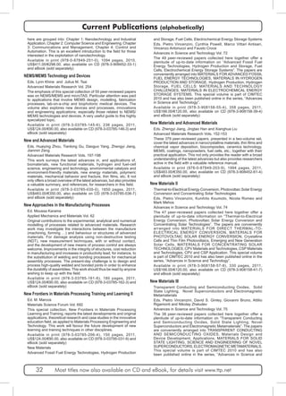 Current Publications (alphabetically) 
here are grouped into: Chapter 1: Nanotechnology and Industrial 
Application, Chapter 2: Computer Science and Engineering, Chapter 
3: Communications and Management, Chapter 4: Control and 
Automation. This is an excellent introduction to the field for those 
interested in the exploitation of nanotechnology. 
Available in print (978-0-87849-251-0), 1094 pages, 2010, 
US$411.00/€298.00, also available on CD (978-3-908452-33-1) 
and eBook (sold separately) 
NEMS/MEMS Technology and Devices 
Eds. Lynn Khine and Julius M. Tsai 
Advanced Materials Research Vol. 254 
The emphasis of this special collection of 55 peer-reviewed papers 
was on NEMS/MEMS and microTAS. Particular attention was paid 
to applications that involve MEMS design, modelling, fabrication 
processes, lab-on-a-chip and biophotonic medical devices. The 
volume also explores new devices and processes, innovations 
and engineering applications; especially those related to NEMS/ 
MEMS technologies and devices. A very useful guide to this highly 
specialized topic. 
Available in print (978-3-03785-145-6), 236 pages, 2011, 
US$124.00/€90.00, also available on CD (978-3-03785-146-3) and 
eBook (sold separately) 
New and Advanced Materials 
Eds. Huaiying Zhou, Tianlong Gu, Daoguo Yang, Zhengyi Jiang, 
Jianmin Zeng 
Advanced Materials Research Vols. 197-198 
This work surveys the latest advances in, and applications of, 
biomaterials, new functional materials, hydrogen and fuel-cell 
science, engineering and technology, environmental catalysis and 
environment-friendly materials, new energy materials, polymeric 
materials, mechanical behavior and fracture, thin films, etc. It not 
only offers a broad overview of the latest advances, but also provides 
a valuable summary, and references, for researchers in this field. 
Available in print (978-3-03785-035-0), 1850 pages, 2011, 
US$483.00/€350.00, also available on CD (978-3-03785-036-7) 
and eBook (sold separately) 
New Approaches in the Manufacturing Processes 
Ed. Moussa Karama 
Applied Mechanics and Materials Vol. 62 
Original contributions to the experimental, analytical and numerical 
modelling of processes related to advanced materials. Research 
work may investigate the interactions between the manufacture 
(machining, forming …) and behaviour or structures of advanced 
materials. For damage analysis using non-destructive testing 
(NDT), new measurement techniques, with or without contact, 
and the development of new means of process control are always 
welcome. Improvements in the integrity of structures, cost reduction 
in manufacturing and increases in productivity lead, for instance, to 
the substitution of welding and bonding processes for mechanical 
assembly processes. The present-day challenge is to design and 
process high-quality welded and bonded joints in order to enhance 
the durability of assemblies. This work should thus be read by anyone 
wishing to keep up with the field. 
Available in print (978-3-03785-161-6), 180 pages, 2011, 
US$124.00/€90.00, also available on CD (978-3-03785-162-3) and 
eBook (sold separately) 
New Frontiers in Materials Processing Training and Learning II 
Ed. M. Marcos 
Materials Science Forum Vol. 692 
This special collection, New Frontiers in Materials Processing 
Learning and Training, reports the latest developments and original 
applications, theoretical research and case studies in the innovative 
education field, as applied to Materials Processing Engineering and 
Technology. This work will favour the future development of new 
learning and training techniques in other disciplines. 
Available in print (978-3-03785-206-4), 150 pages, 2011, 
US$124.00/€90.00, also available on CD (978-3-03795-031-9) and 
eBook (sold separately) 
New Materials 
Advanced Fossil Fuel Energy Technologies, Hydrogen Production 
and Storage, Fuel Cells, Electrochemical Energy Storage Systems 
Eds. Pietro Vincenzini, Cynthia Powell, Marco Vittari Antisari, 
Vincenzo Antonucci and Fausto Croce 
Advances in Science and Technology Vol. 72 
The 49 peer-reviewed papers collected here together offer a 
plenitude of up-to-date information on “Advanced Fossil Fuel 
Energy Technologies, Hydrogen Production and Storage, Fuel 
Cells, Electrochemical Energy Storage Systems”. The papers are 
conveniently arranged into MATERIALS FOR ADVANCED FOSSIL 
FUEL ENERGY TECHNOLOGIES, MATERIALS IN HYDROGEN 
PRODUCTION AND STORAGE, Hydrogen Production, Hydrogen 
Storage, FUEL CELLS: MATERIALS AND TECHNOLOGY 
CHALLENGES, MATERIALS IN ELECTROCHEMICAL ENERGY 
STORAGE SYSTEMS. This special volume is part of CIMTEC 
2010 and has also been published online in the series, “Advances 
in Science and Technology”. 
Available in print (978-3-908158-55-4), 358 pages, 2011, 
US$166.00/€120.00, also available on CD (978-3-908158-39-4) 
and eBook (sold separately) 
New Materials and Advanced Materials 
Eds. Zhengyi Jiang, Jingtao Han and Xianghua Liu 
Advanced Materials Research Vols. 152-153 
These 379 peer-reviewed papers, presented in a two-volume set, 
cover the latest advances in nanocrystalline materials, thin films and 
chemical vapor deposition, biocomposites, ceramics technology, 
MEMS, coatings, nanopowders, fuel cells, etc.; together with their 
practical application. This not only provides the reader with a broad 
understanding of the latest advances but also provides researchers 
active in the field with a valuable reference manual. 
Available in print (978-0-87849-203-9), 1994 pages, 2011, 
US$483.00/€350.00, also available on CD (978-3-908452-61-4) 
and eBook (sold separately) 
New Materials II 
Thermal-to-Electrical Energy Conversion, Photovoltaic Solar Energy 
Conversion and Concentrating Solar Technologies 
Eds. Pietro Vincenzini, Kunihito Koumoto, Nicola Romeo and 
Mark Mehos 
Advances in Science and Technology Vol. 74 
The 47 peer-reviewed papers collected here together offer a 
plenitude of up-to-date information on “Thermal-to-Electrical 
Energy Conversion, Photovoltaic Solar Energy Conversion and 
Concentrating Solar Technologies”. The papers are conveniently 
arranged into MATERIALS FOR DIRECT THERMAL-TO-ELECTRICAL 
ENERGY CONVERSION, MATERIALS FOR 
PHOTOVOLTAIC SOLAR ENERGY CONVERSION, Crystalline 
Cells and Thin Film Photovoltaics, Emerging and New Generation 
Solar Cells, MATERIALS FOR CONCENTRATING SOLAR 
TECHNOLOGIES, CPV Materials and Technologies, CSP Materials 
and Technologies, CPV and CSP Application. This special volume 
is part of CIMTEC 2010 and has also been published online in the 
series, “Advances in Science and Technology”. 
Available in print (978-3-908158-57-8), 330 pages, 2011, 
US$166.00/€120.00, also available on CD (978-3-908158-41-7) 
and eBook (sold separately) 
New Materials III 
Transparent Conducting and Semiconducting Oxides, Solid 
State Lighting, Novel Superconductors and Electromagnetic 
Metamaterials 
Eds. Pietro Vincenzini, David S. Ginley, Giovanni Bruno, Attilio 
Rigamonti and Nikolay Zheludev 
Advances in Science and Technology Vol. 75 
The 38 peer-reviewed papers collected here together offer a 
plenitude of up-to-date information on “Transparent Conducting 
and Semiconducting Oxides, Solid State Lighting, Novel 
Superconductors and Electromagnetic Metamaterials”. The papers 
are conveniently arranged into TRANSPARENT CONDUCTING 
AND SEMICONDUCTING OXIDES, Materials Design and 
Device Development, Applications, MATERIALS FOR SOLID 
STATE LIGHTING, SCIENCE AND ENGINEERING OF NOVEL 
SUPERCONDUCTORS, ELECTROMAGNETIC METAMATERIALS. 
This special volume is part of CIMTEC 2010 and has also 
been published online in the series, “Advances in Science and 
32 Most titles now also available on CD and eBook, for details visit www.ttp.net 
 