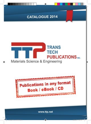 Catalo gue 2014 
TRANS 
TECH 
PUBLICATIONSINC. 
Materials Science & Engineering 
www.ttp.net 
catalog-2013_bearbeitet.indd 1 16.09.2013 10:07:32 
 