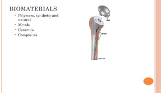 BIOMATERIALS
 Polymers, synthetic and
natural
 Metals
 Ceramics
 Composites
 