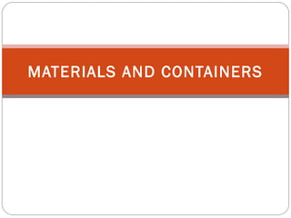 MATERIALS AND CONTAINERS
 