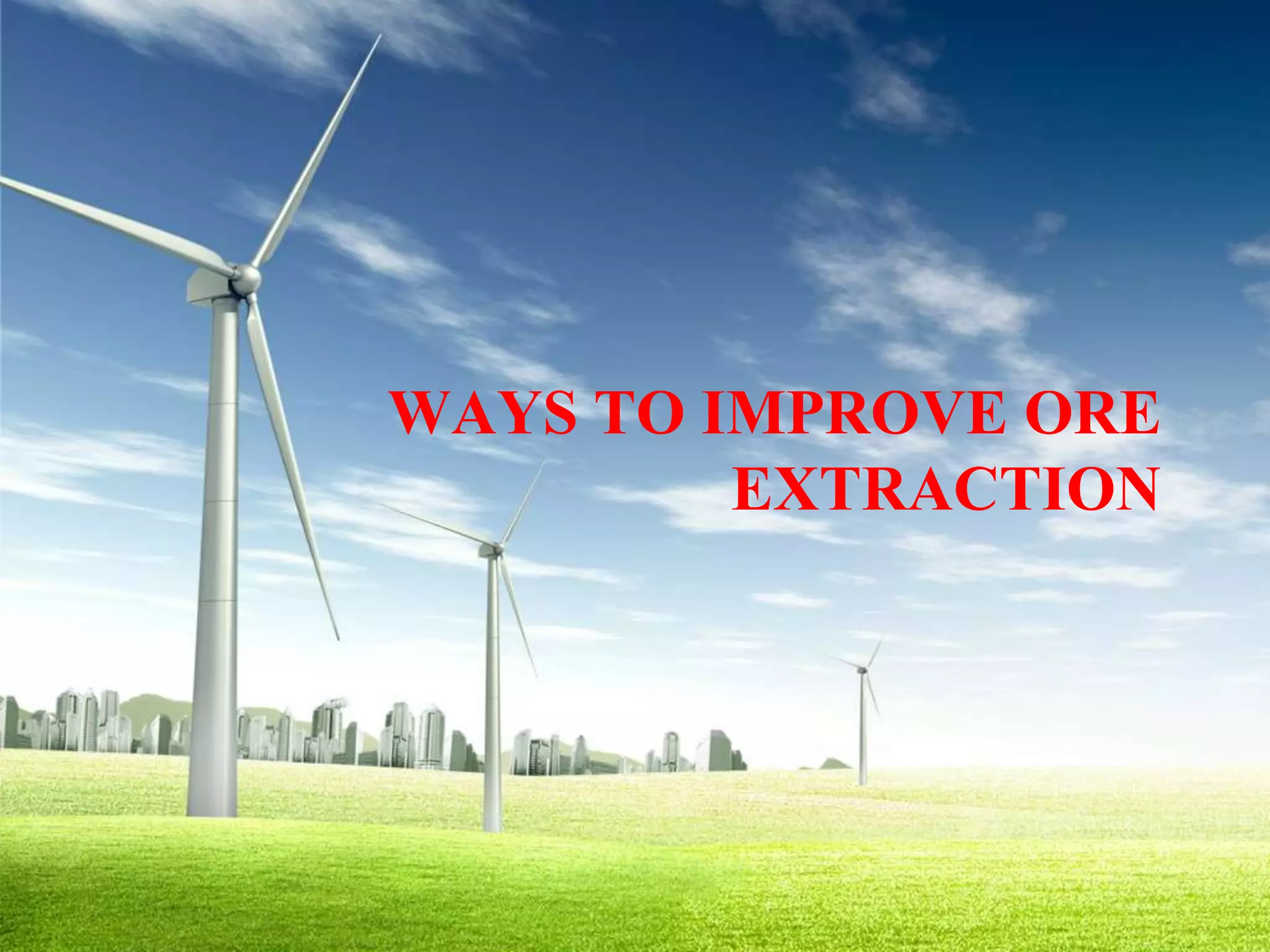 WAYS TO IMPROVE ORE
         EXTRACTION
 
