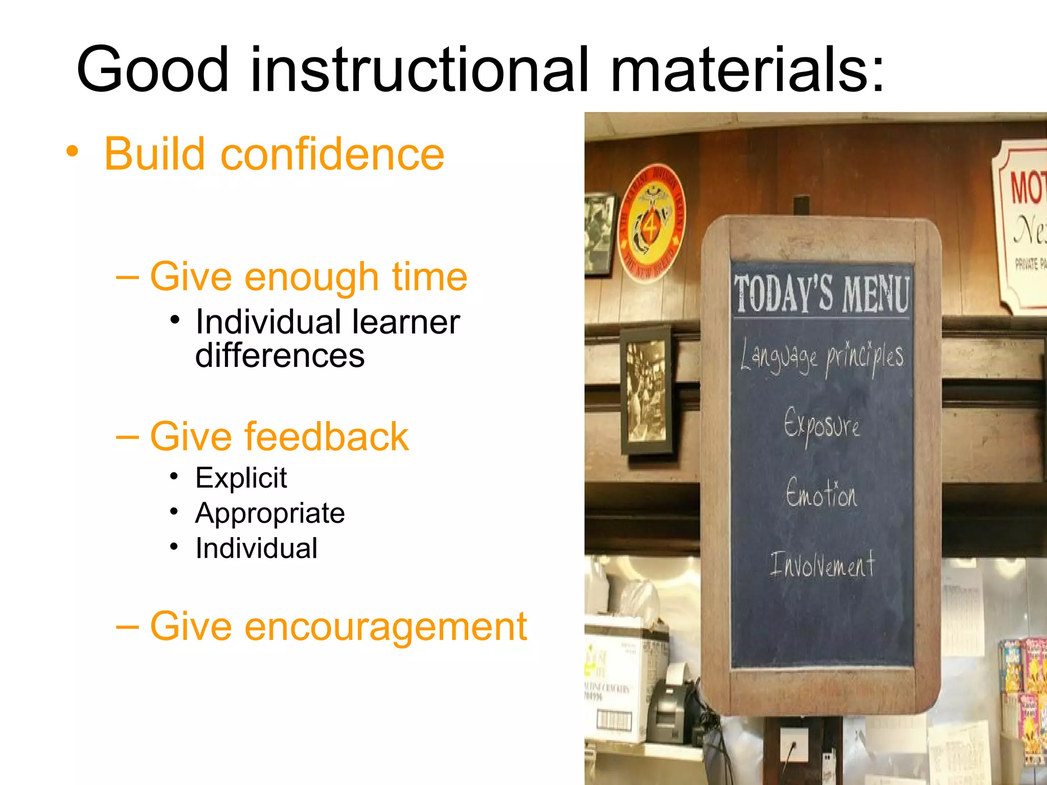 Good instructional materials:  Build confidence Give enough time Individual learner differences Give feedback Explicit Appropriate Individual Give encouragement 