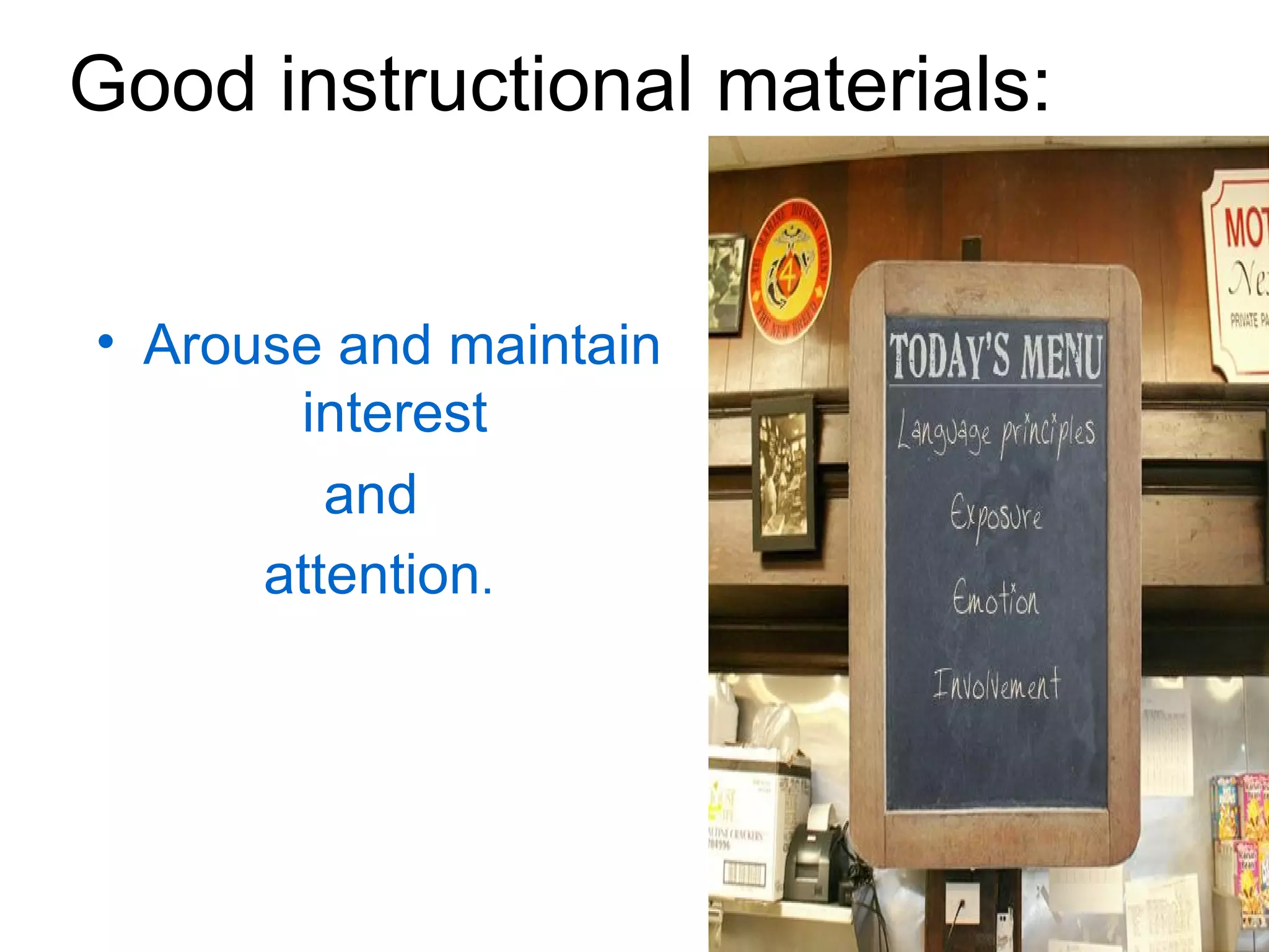 Good instructional materials:  Arouse and maintain interest  and  attention . 