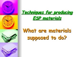Techniques for producing ESP materials What are materials supposed to do? 