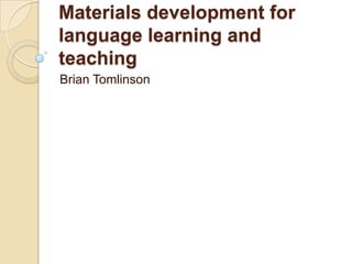 Materials development for
language learning and
teaching
Brian Tomlinson
 