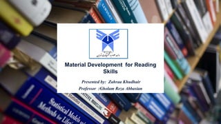 Material Development for Reading
Skills
Presented by: Zahraa Khudhair
Professor :Gholam Reza Abbasian
 