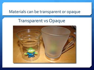 Materials can be transparent or opaque
Transparent vs Opaque