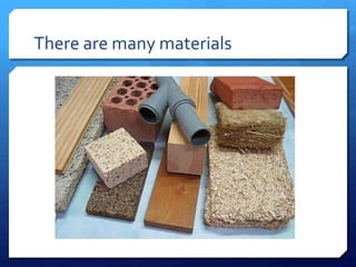 There are many materials