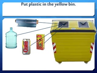 Put plastic in the yellow bin.