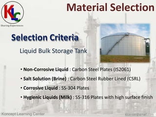 Sharing Experiences
Material Selection
Selection Criteria
Liquid Bulk Storage Tank
• Non-Corrosive Liquid : Carbon Steel P...
