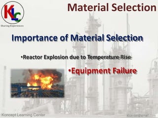 Sharing Experiences
Material Selection
Importance of Material Selection
•Reactor Explosion due to Temperature Rise
•Equipm...