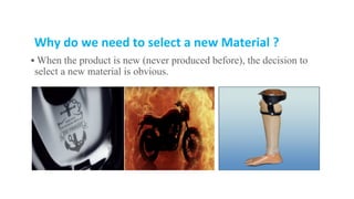 Why do we need to select a new Material ?
▪ When the product is new (never produced before), the decision to
select a new material is obvious.
 