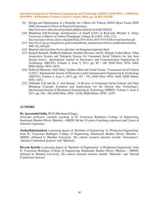 Figure 3 
 
 
 
 
 
 
 
CONCLUSION AND FUTURE SCOPE 
The complete Material Selection 
	
	
 ! 
from conforming to the design requirements of ‘SAE Aero Design Series’, it is a fully functional unit 
which can be placed on any UAV. It proves to be a 
requirements of the UAV. The future scope 
options with different twist angles in terms of 
parameters such as remaining fuel and 
velocity the material can withstand 
REFERENCES 
[1] About SAE AERO International, 
[2] SAE Aero 2013 rules.pdf, http://students.sae.org/cds/aerodesign/rules/rules.pdf 
[3] OS Engines, http://www.osengines.com/ 
[4] Internal Combustion engines, 
[5] Vladimir N. Orlov@ and FL Stephen Berry 
Institute, The University of Chicago, 
June 1993), http://berrygroup.uchicago.edu/papers/329.pdf 
[6] Muffler effects, http://onlinelibrary.wiley.com/doi/10.1029/96GL03338/ 
[7] Propeller analysis, Estimating R/ 
Nicolai, Technical Fellow, Lockheed Martin Aeronautical Company. 
[8] Flying quality analysis of three surface aircraft, 
http://icas.org/ICAS_ARCHIVE/ICAS2002/PAPERS/521.PDF 
 
34-40 © IAEME 
39 
because plastic composites 
es - with bolted repairs”. This means that the 
aircraft-grade aluminum. The difference in 
weight of an aircraft especially when 50 percent of 
3: Material analysis 
for a UAV have been designed and implemented. Apart 
V. tool necessary for assisting the flight and mission 
from here is to explore suitable material and sizing 
wing area. Additionally, measurement of critical 
airspeed can also be undertake to check the density and 
https://www.sae.org/about/. 
com/. 
www.asmeconferences.org/ICEF2014/. 
Department of Chemistv and the James Franck 
(Received 17 March 1993; accepted for publication 17 
pdf. 
abstract 
C Model Aerodynamics And Performance 
PDF. 
	
	 
– 6340(Print), 
than aluminum. In 
pdf. 
abstract. 
nd Performance, Dr. Leland M. 
 