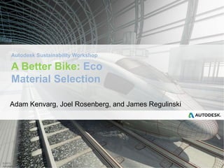 Autodesk Sustainability Workshop

A Better Bike: Eco
Material Selection
Adam Kenvarg, Joel Rosenberg, and James Regulinski

© 2013
Autodesk

 
