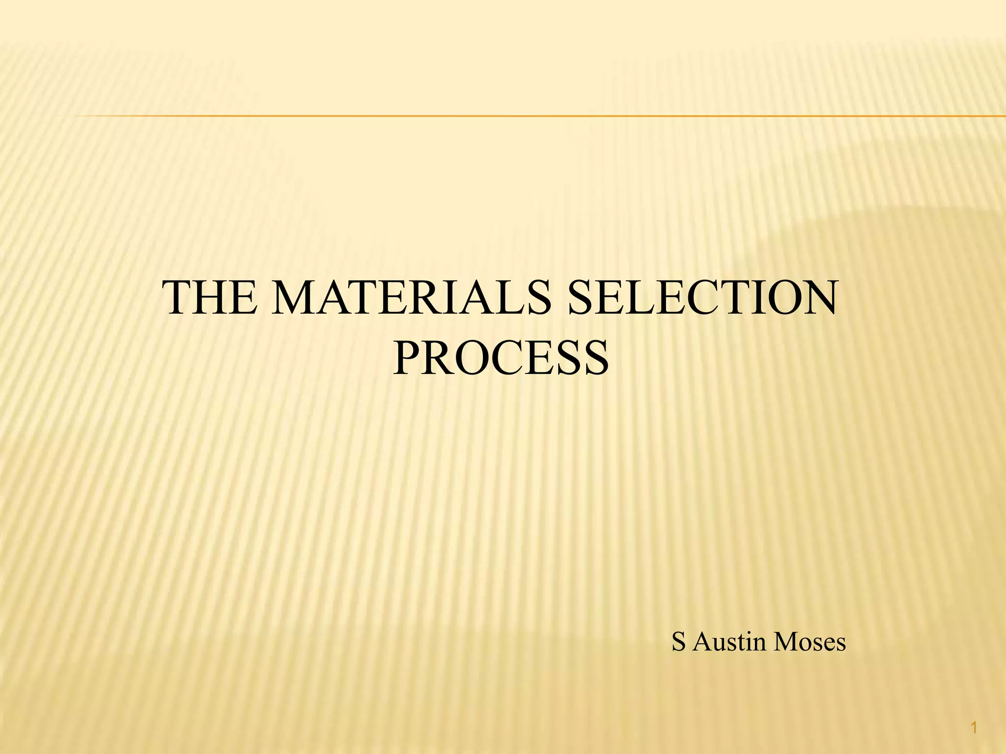 THE MATERIALS SELECTION 
PROCESS 
S Austin Moses 
1 
 