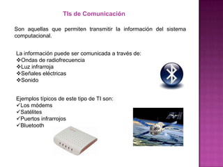 TIs SensorialesSon aquellas que permiten introducir información al sistema computacional.  La información debe ser digitalizada para poder ser utilizada.La información puede ser tomada como:Temperatura 