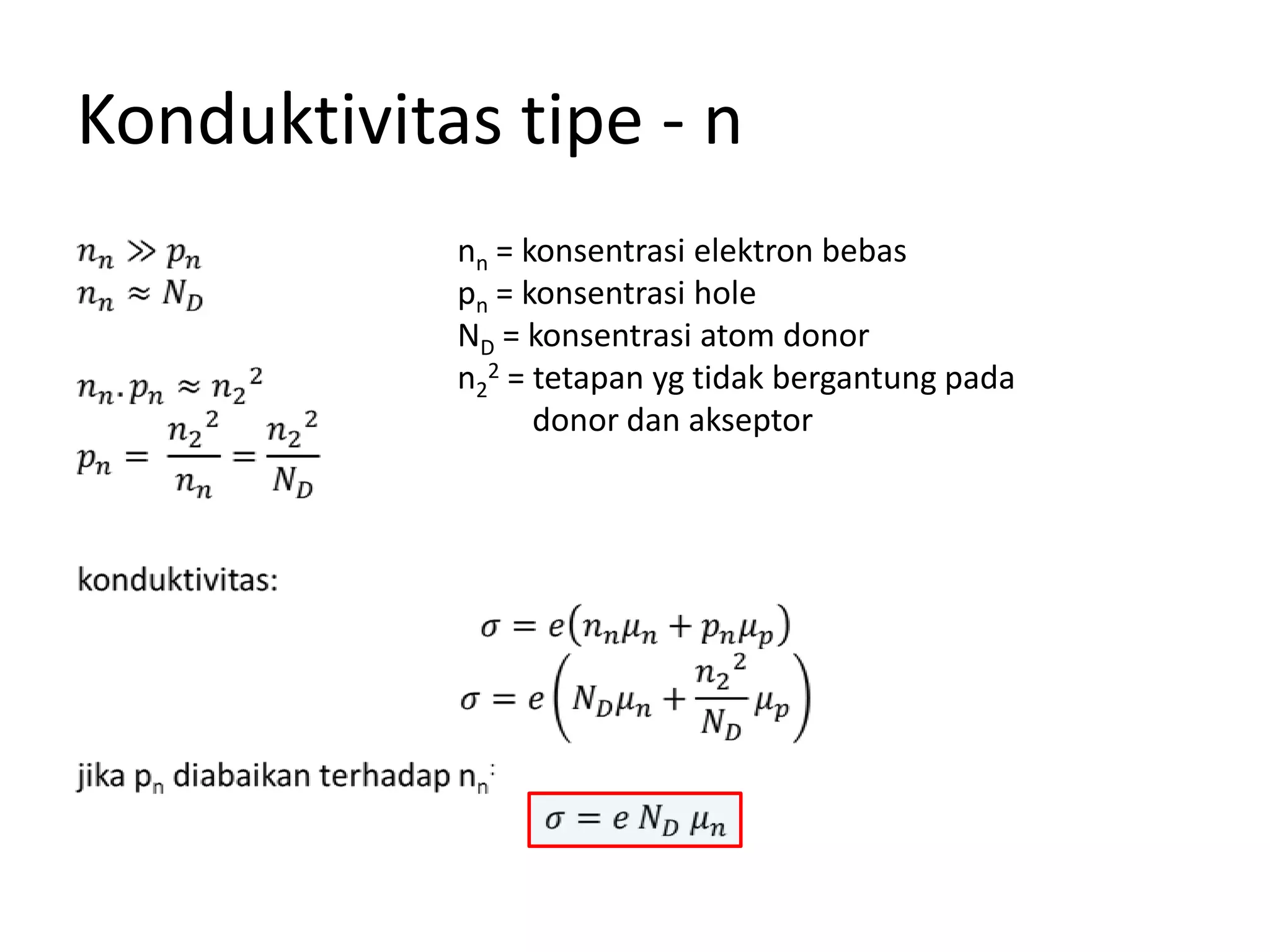 Konduktivitas tipe - n
nn = konsentrasi elektron bebas
pn = konsentrasi hole
ND = konsentrasi atom donor
n2
2 = tetapan yg tidak bergantung pada
donor dan akseptor
 