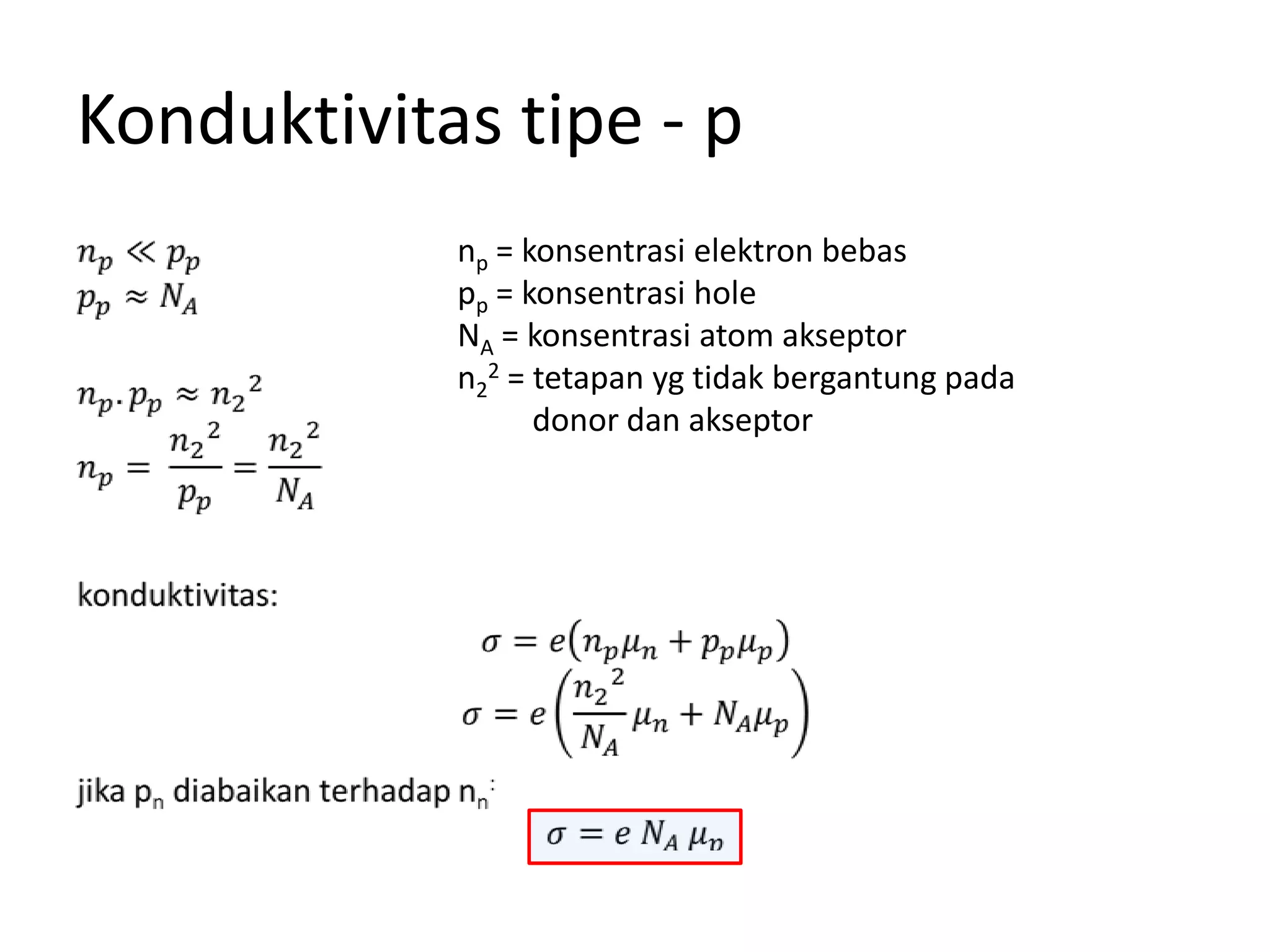 Konduktivitas tipe - p
np = konsentrasi elektron bebas
pp = konsentrasi hole
NA = konsentrasi atom akseptor
n2
2 = tetapan yg tidak bergantung pada
donor dan akseptor
 