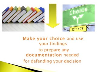 Make your choice  and use your findings to prepare any  documentation  needed  for defending your decision  