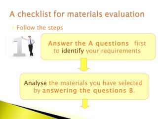 Follow the steps Answer   the A questions  first  to  identify  your requirements   Analyse  the materials you have selected  by  answering the questions B . 