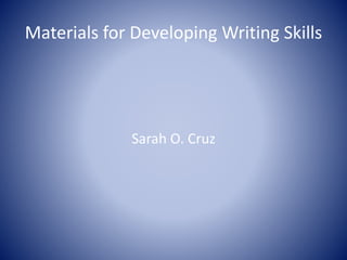 Materials for Developing Writing Skills
Sarah O. Cruz
 
