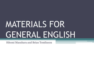 MATERIALS FOR
GENERAL ENGLISH
Hitomi Masuhara and Brian Tomlinson
 