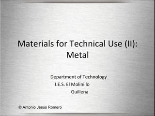 Materials for Technical Use (II): Metal Department of Technology I.E.S. El Molinillo  Guillena © Antonio Jesús Romero 