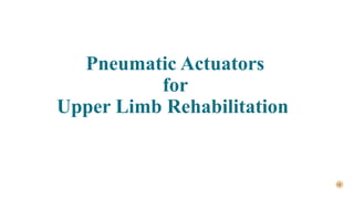 16
Pneumatic Actuators
for
Upper Limb Rehabilitation
 