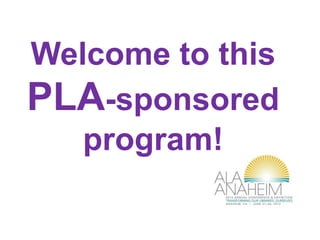 Welcome to this
PLA-sponsored
program!
 