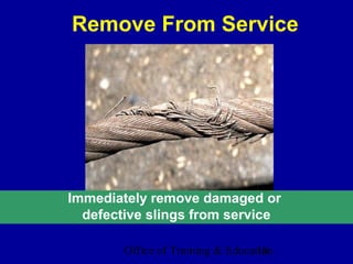 Remove From Service




Immediately remove damaged or
  defective slings from service

        Office of Training & Education
                                   18
 