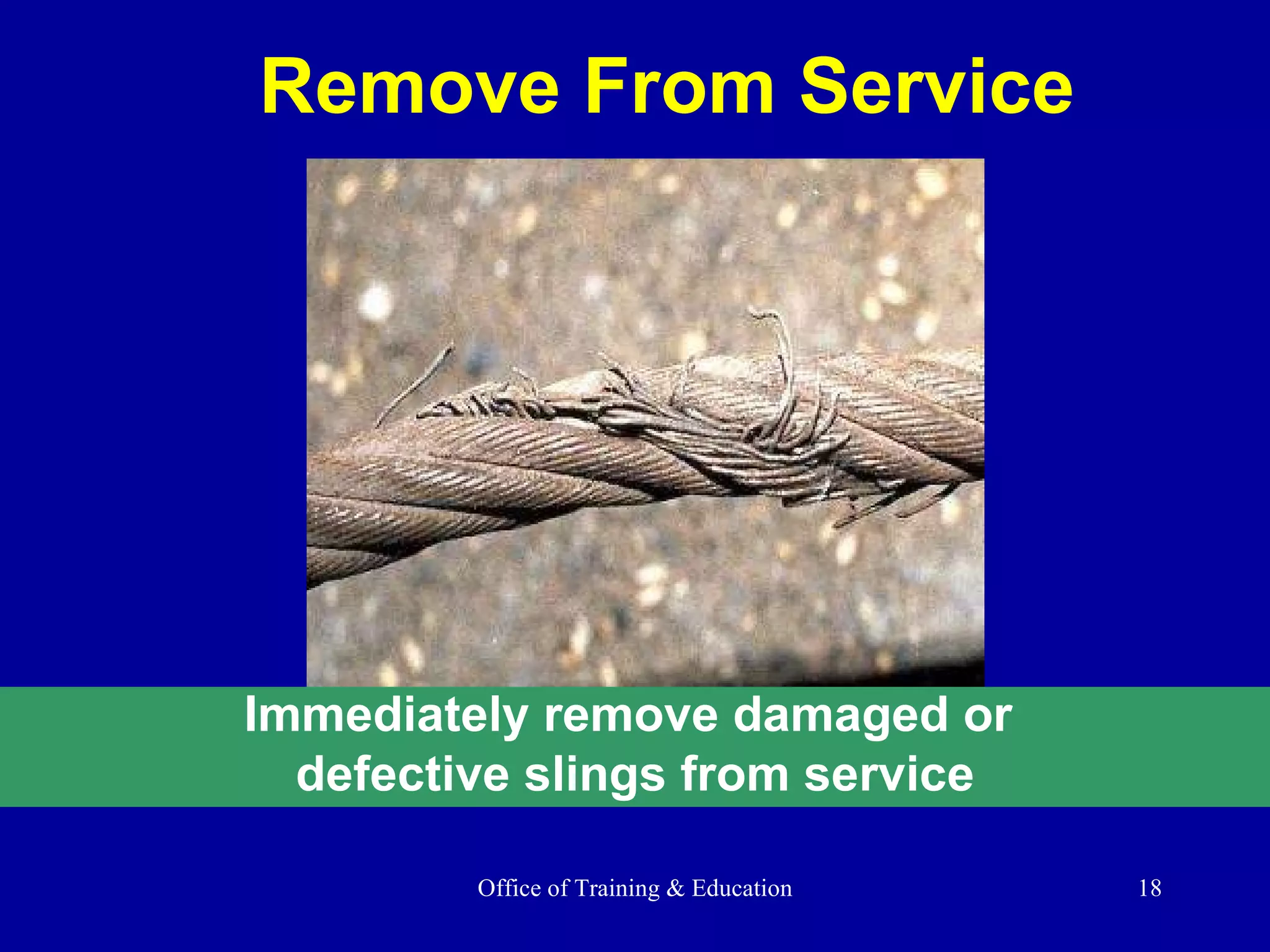 Remove From Service Immediately remove damaged or  defective slings from service 