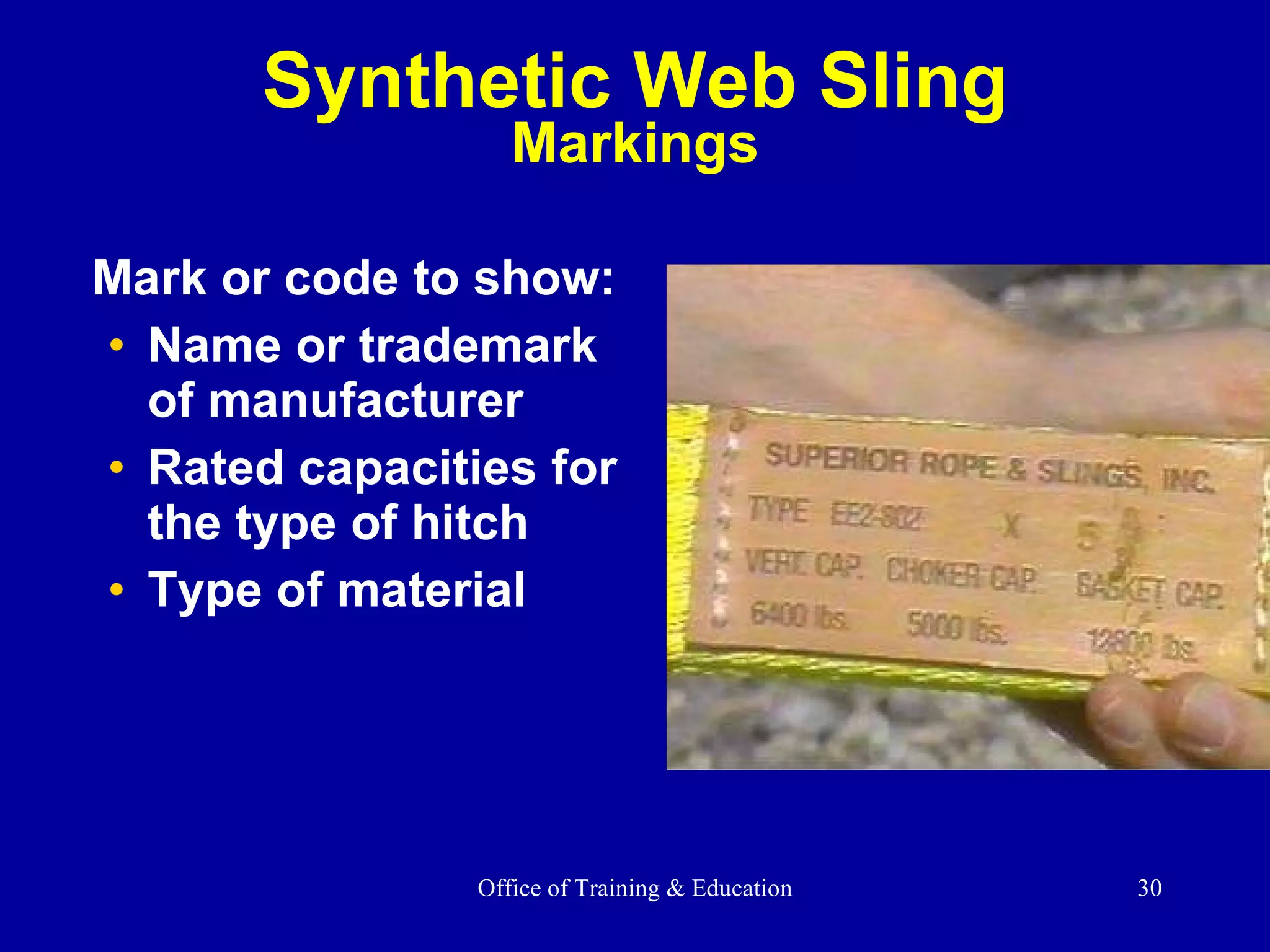 Mark or code to show: Name or trademark of manufacturer Rated capacities for the type of hitch Type of material Synthetic Web Sling Markings 