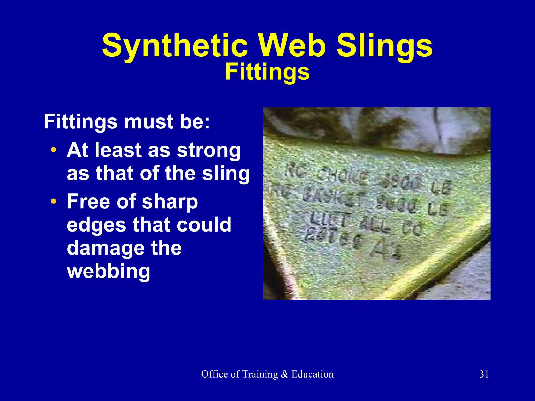 Fittings must be: At least as strong as that of the sling Free of sharp edges that could damage the webbing Synthetic Web Slings Fittings 