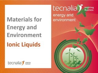 Materials for
Energy and
Environment
Ionic Liquids
energy and
environment
 