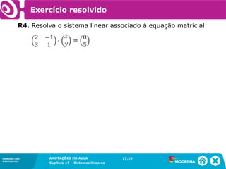 ANOTAÇÕES EM AULA
Capítulo 1 – Conjuntos
1.5CONEXÕES COM
A MATEMÁTICA
CONEXÕES COM
A MATEMÁTICA
ANOTAÇÕES EM AULA
Capítulo 17 – Sistemas lineares
Exercício resolvido
R4. Resolva o sistema linear associado à equação matricial:
17.19
 