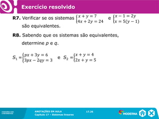 ANOTAÇÕES EM AULA
Capítulo 1 – Conjuntos
1.5CONEXÕES COM
A MATEMÁTICA
CONEXÕES COM
A MATEMÁTICA
ANOTAÇÕES EM AULA
Capítulo 17 – Sistemas lineares
Exercício resolvido
R7. Verificar se os sistemas e
são equivalentes.
17.26
R8. Sabendo que os sistemas são equivalentes,
determine p e q.
S1 = e S2 =
 