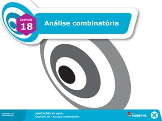 CONEXÕES COM
A MATEMÁTICA
ANOTAÇÕES EM AULA
Capítulo 18 – Análise combinatória
CONEXÕES COM
A MATEMÁTICA
ANOTAÇÕES EM AULA
Capítulo 18 – Análise combinatória
CONEXÕES COM
A MATEMÁTICA
Capítulo
18 Análise combinatória
ANOTAÇÕES EM AULA
Capítulo 18 – Análise combinatória
 