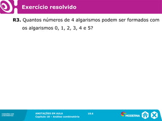 CONEXÕES COM
A MATEMÁTICA
ANOTAÇÕES EM AULA
Capítulo 18 – Análise combinatória
CONEXÕES COM
A MATEMÁTICA
ANOTAÇÕES EM AULA
Capítulo 18 – Análise combinatória
R3. Quantos números de 4 algarismos podem ser formados com
os algarismos 0, 1, 2, 3, 4 e 5?
18.6
Exercício resolvido
 